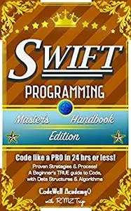 Swift: Programming, Master's Handbook; A TRUE Beginner's Guide! Problem Solving, Code, Data Science, Data Structures
