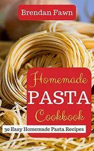 Homemade Pasta Cookbook: 30 Easy Homemade Pasta Recipes