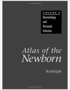 Atlas of the Newborn Volume 4: Dermatology and Perinatal Infection by Arnold J. Rudolph M.D.