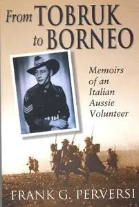 From Tobruk to Borneo: Memoirs of an Italian Aussie Volunteer