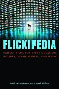 Flickipedia: Perfect Films for Every Occasion, Holiday, Mood, Ordeal, and Whim