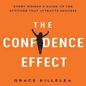 The Confidence Effect: Every Woman's Guide to the Attitude That Attracts Success [Audiobook]