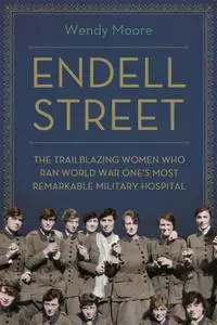 Endell Street: The Trailblazing Women who Ran World War One's Most Remarkable Military Hospital