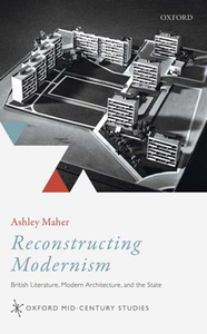 Reconstructing Modernism : British Literature, Modern Architecture, and the State