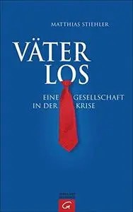 Väterlos: Eine Gesellschaft in der Krise