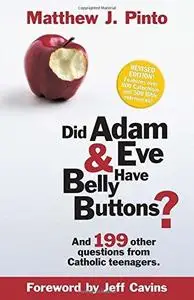 Did Adam & Eve Have Belly Buttons?: And 199 Other Questions from Catholic Teenagers (Revised Edition)