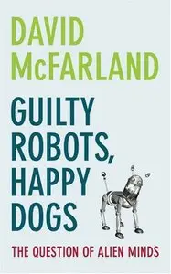 Guilty Robots, Happy Dogs: The Question of Alien Minds by David McFarland (Repost)