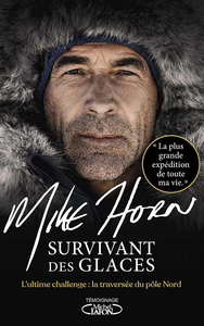 Survivant des glaces : l'ultime challenge, la traversée du pôle Nord - Mike Horn