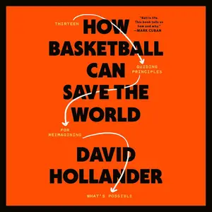 How Basketball Can Save the World: 13 Guiding Principles for Reimagining What's Possible
