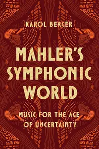 Mahler's Symphonic World: Music for the Age of Uncertainty