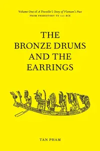 The Bronze Drums and the Earrings: Volume One of A Traveller’s Story of Vietnam’s Past