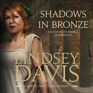 Shadows in Bronze: The Marcus Didius Falco Mysteries