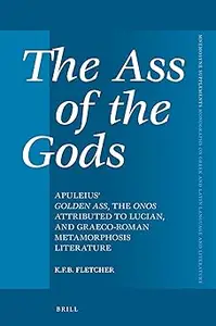 The Ass of the Gods: Apuleius' Golden Ass, the Onos Attributed to Lucian, and Graeco-Roman Metamorphosis Literature