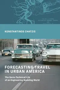 Forecasting Travel in Urban America: The Socio-Technical Life of an Engineering Modeling World (The Engineering Studies)
