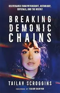 Breaking Demonic Chains: Deliverance from Witchcraft, Astrology, Crystals, and the Occult