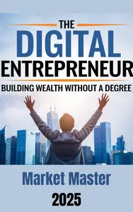 The Digital Entrepreneur: Building Wealth Without a Degree