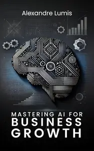 Mastery AI for Business Growth: Harness AI to Innovate, Optimize, and Lead in the Digital Age (Portuguese Edition)