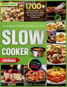 Le Nuove Ricette Per la tua Slow Cocker : Stupisci i Tuoi Ospiti con oltre 1700 Giorni di Ricette Facili