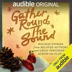 Gather ‘Round the Sound: Holiday Stories from Beloved Authors and Great Performers Across the Globe [Audiobook]