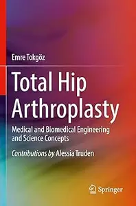 Total Hip Arthroplasty: Medical and Biomedical Engineering and Science Concepts