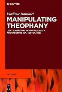 Manipulating Theophany: Light and Ritual in North Adriatic Architecture (ca. 400–ca. 800)