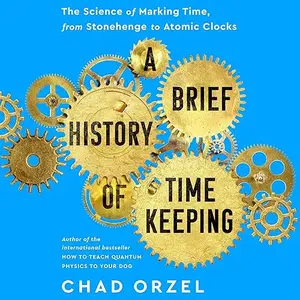 A Brief History of Timekeeping: The Science of Marking Time, from Stonehenge to Atomic Clocks [Audiobook] (repost)