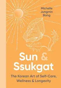 Sun & Ssukgat: An Inspiring Self-Help Guide with a Holistic Approach, Start Your Journey to Wellness Today