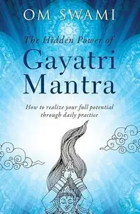 The Hidden Power of Gayatri Mantra: Realize your full potential through daily practice