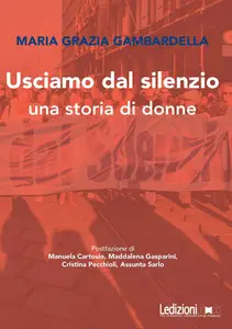 Usciamo dal silenzio. Una storia di donne - Maria Grazia Gambardella