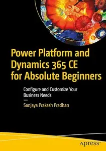 Power Platform and Dynamics 365 CE for Absolute Beginners: Configure and Customize Your Business Needs (Repost)