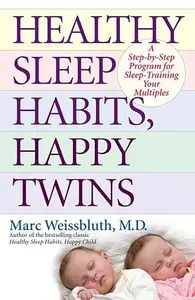 Healthy Sleep Habits, Happy Twins: A Step-by-Step Program for Sleep-Training Your Multiples