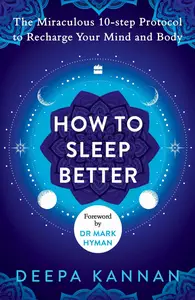 How to Sleep Better : The Miraculous Tenstep Protocol to Recharge Your Mind and Body