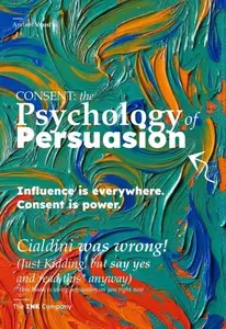 CONSENT: the Psychology of Persuasion: Influence is everywhere. Consent is power.
