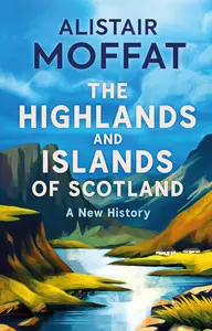 The Highlands and Islands of Scotland: A New History