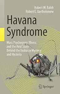 Havana Syndrome: Mass Psychogenic Illness and the Real Story Behind the Embassy Mystery and Hysteria