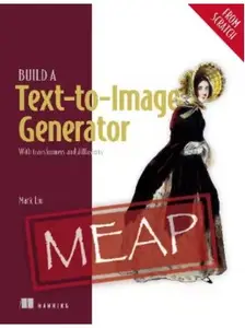 Build a Text-to-Image Generator (from Scratch) (MEAP V03)