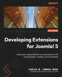 Developing Extensions for Joomla! 5: Extend your sites and build rich customizations with Joomla!