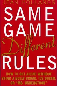 Same Game Different Rules: How to Get Ahead Without Being a Bully Broad Ice Queen or