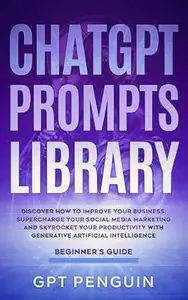 ChatGPT Prompts Library: Discover How To Improve Your Business, Supercharge Your Social Media Marketing And Skyrocket Your