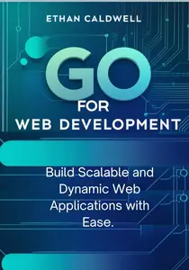GO FOR WEB DEVELOPMENT: Build Scalable and Dynamic Web Applications with Ease