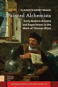 Painted Alchemists: Early Modern Artistry and Experiment in the Work of Thomas Wijck