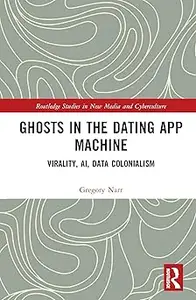 Ghosts in the Dating App Machine: Virality, AI, Data Colonialism