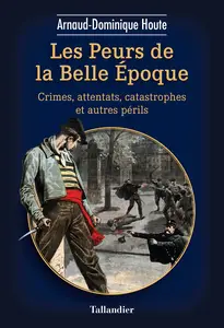 Les peurs de la Belle Epoque - Arnaud-Dominique Houte