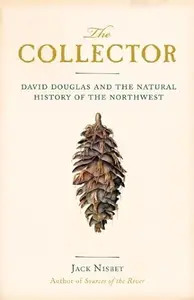 The Collector: David Douglas and the Natural History of the Northwest