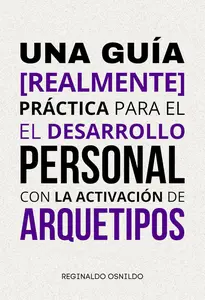 Una guía [realmente] práctica para el desarrollo personal con la activación de arquetipos (Spanish Edition)