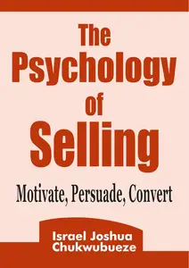 The Psychology of Selling: Motivate, Persuade, Convert