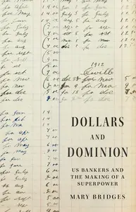 Dollars and Dominion: US Bankers and the Making of a Superpower (America in the World)