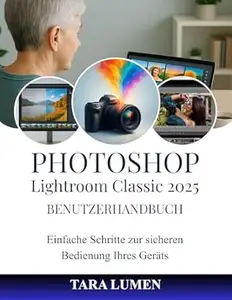 PHOTOSHOP Lightroom Classic 2025 Benutzerhandbuch: Einfache Schritte zur sicheren Bedienung Ihres Geräts (Tech Made Simple 3)