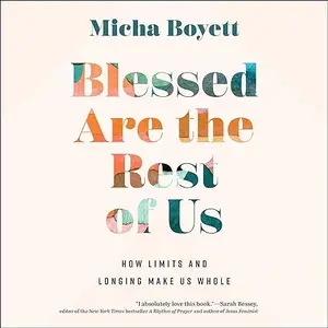 Blessed Are the Rest of Us: How Limits and Longing Make Us Whole [Audiobook]