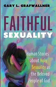 Faithful Sexuality: Human Stories about Holy Sexuality as the Beloved People of God